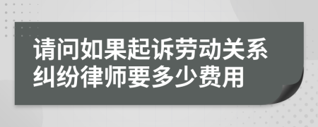 请问如果起诉劳动关系纠纷律师要多少费用