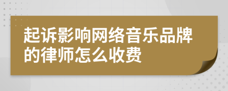 起诉影响网络音乐品牌的律师怎么收费