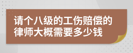 请个八级的工伤赔偿的律师大概需要多少钱