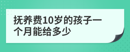 抚养费10岁的孩子一个月能给多少