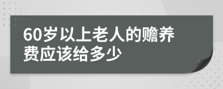60岁以上老人的赡养费应该给多少
