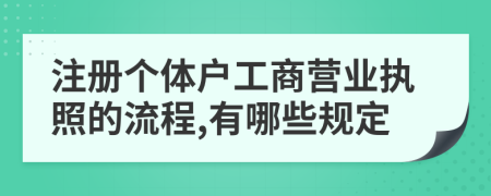 注册个体户工商营业执照的流程,有哪些规定