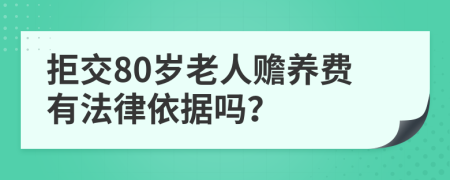 拒交80岁老人赡养费有法律依据吗？