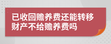 已收回赡养费还能转移财产不给赡养费吗