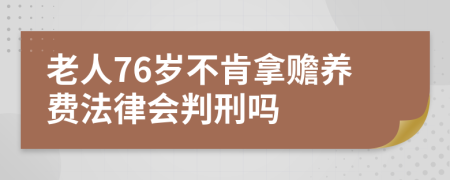 老人76岁不肯拿赡养费法律会判刑吗