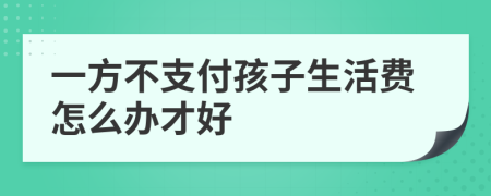 一方不支付孩子生活费怎么办才好