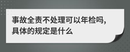事故全责不处理可以年检吗,具体的规定是什么