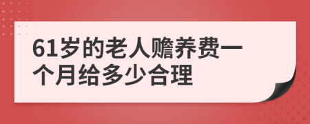 61岁的老人赡养费一个月给多少合理