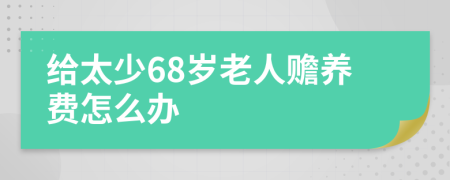 给太少68岁老人赡养费怎么办