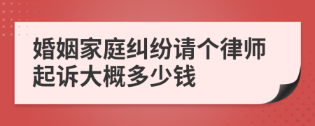 婚姻家庭纠纷请个律师起诉大概多少钱