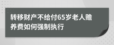 转移财产不给付65岁老人赡养费如何强制执行