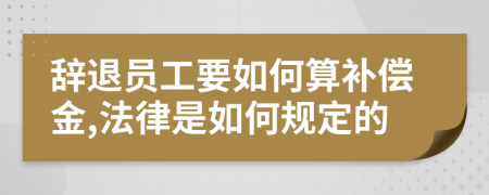 辞退员工要如何算补偿金,法律是如何规定的