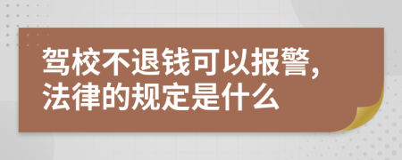 驾校不退钱可以报警,法律的规定是什么