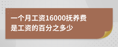 一个月工资16000抚养费是工资的百分之多少