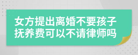 女方提出离婚不要孩子抚养费可以不请律师吗