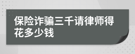 保险诈骗三千请律师得花多少钱