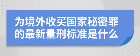 为境外收买国家秘密罪的最新量刑标准是什么