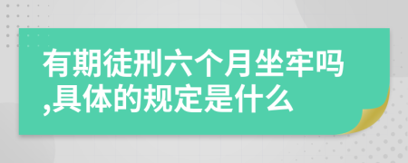 有期徒刑六个月坐牢吗,具体的规定是什么