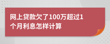 网上贷款欠了100万超过1个月利息怎样计算