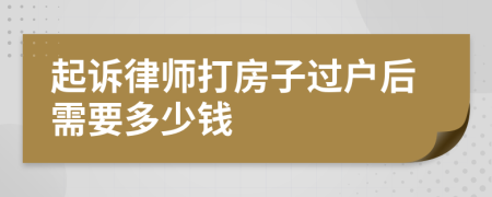 起诉律师打房子过户后需要多少钱