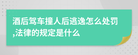 酒后驾车撞人后逃逸怎么处罚,法律的规定是什么