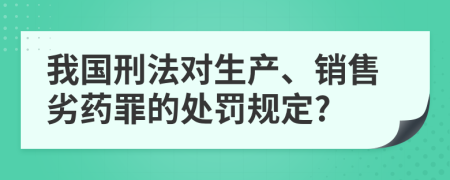 我国刑法对生产、销售劣药罪的处罚规定?