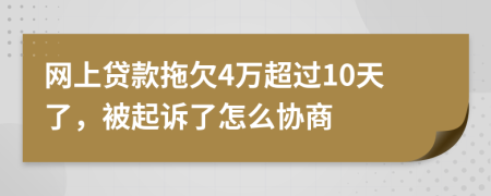 网上贷款拖欠4万超过10天了，被起诉了怎么协商