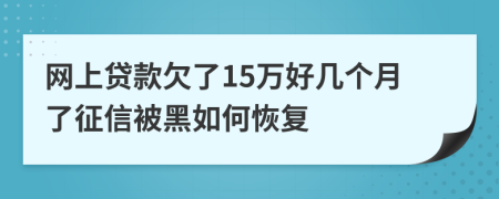 网上贷款欠了15万好几个月了征信被黑如何恢复