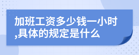 加班工资多少钱一小时,具体的规定是什么