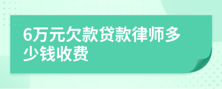 6万元欠款贷款律师多少钱收费