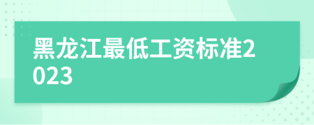 黑龙江最低工资标准2023