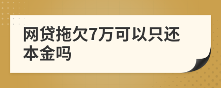 网贷拖欠7万可以只还本金吗