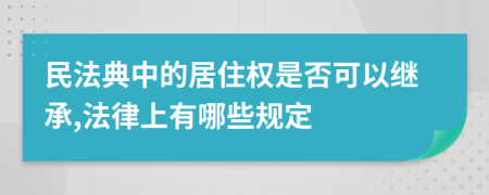 民法典中的居住权是否可以继承,法律上有哪些规定