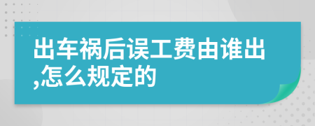 出车祸后误工费由谁出,怎么规定的