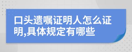 口头遗嘱证明人怎么证明,具体规定有哪些