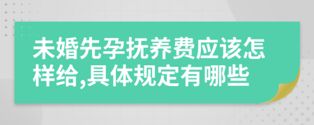 未婚先孕抚养费应该怎样给,具体规定有哪些