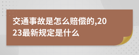 交通事故是怎么赔偿的,2023最新规定是什么