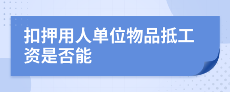 扣押用人单位物品抵工资是否能