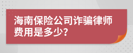 海南保险公司诈骗律师费用是多少？