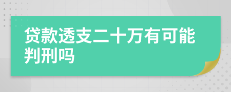 贷款透支二十万有可能判刑吗