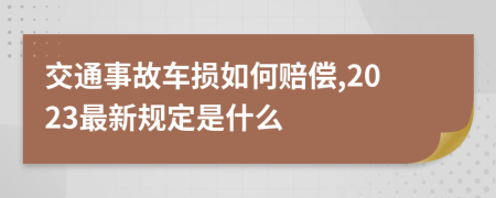 交通事故车损如何赔偿,2023最新规定是什么
