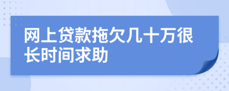 网上贷款拖欠几十万很长时间求助