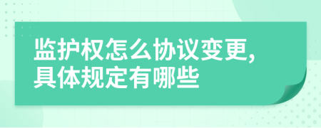 监护权怎么协议变更,具体规定有哪些