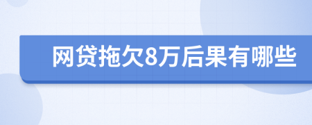 网贷拖欠8万后果有哪些