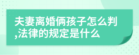 夫妻离婚俩孩子怎么判,法律的规定是什么