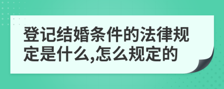 登记结婚条件的法律规定是什么,怎么规定的