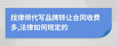 找律师代写品牌转让合同收费多,法律如何规定的