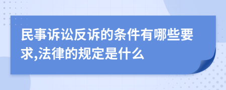 民事诉讼反诉的条件有哪些要求,法律的规定是什么