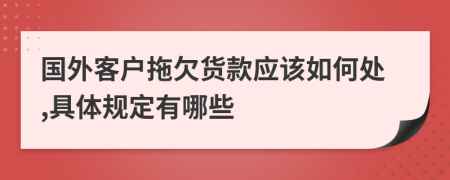 国外客户拖欠货款应该如何处,具体规定有哪些