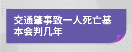 交通肇事致一人死亡基本会判几年